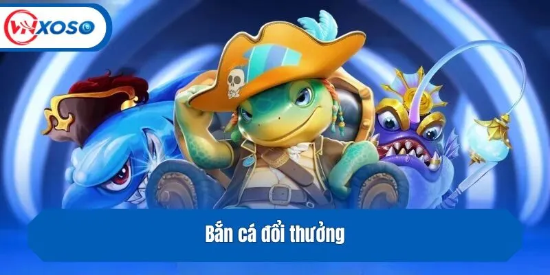 Bắn cá đổi thưởng