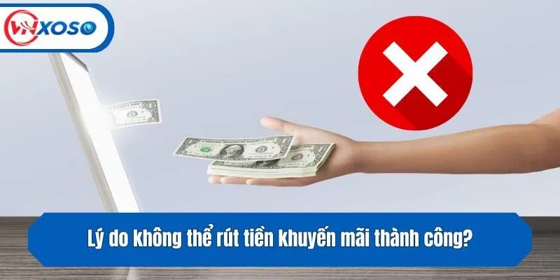 Lý do không thể rút tiền khuyến mãi thành công? 