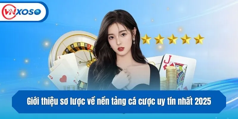 Giới thiệu sơ lược về nền tảng cá cược uy tín nhất 2025