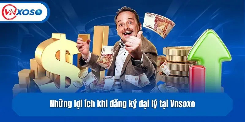 Những lợi ích khi đăng ký đại lý tại Vnsoxo